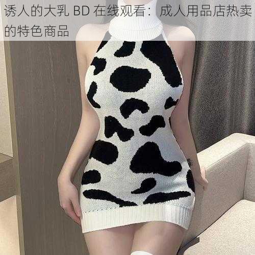 诱人的大乳 BD 在线观看：成人用品店热卖的特色商品