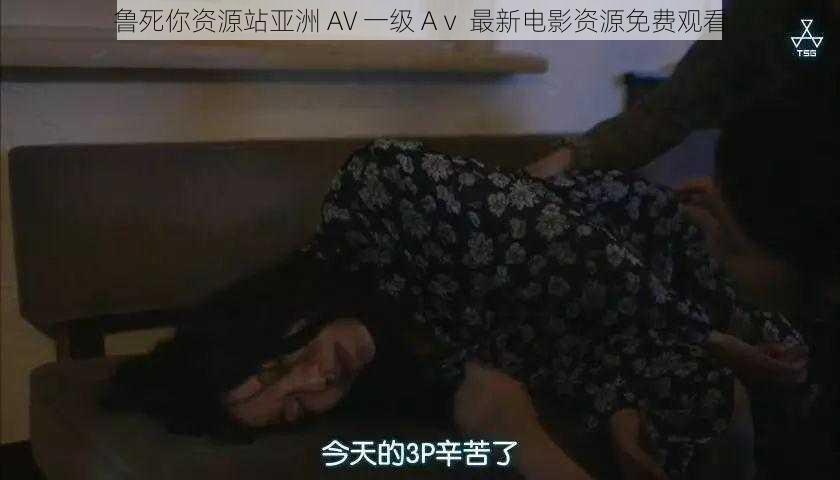 鲁死你资源站亚洲 AV 一级 Aⅴ 最新电影资源免费观看