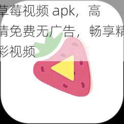 草莓视频 apk，高清免费无广告，畅享精彩视频