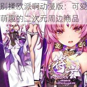 别揉欧派啊动漫版：可爱萌趣的二次元周边商品