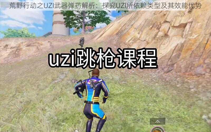 荒野行动之UZI武器弹药解析：探究UZI所依赖类型及其效能优势