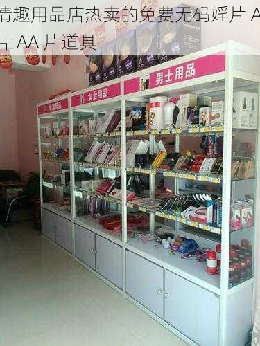 情趣用品店热卖的免费无码婬片 A 片 AA 片道具