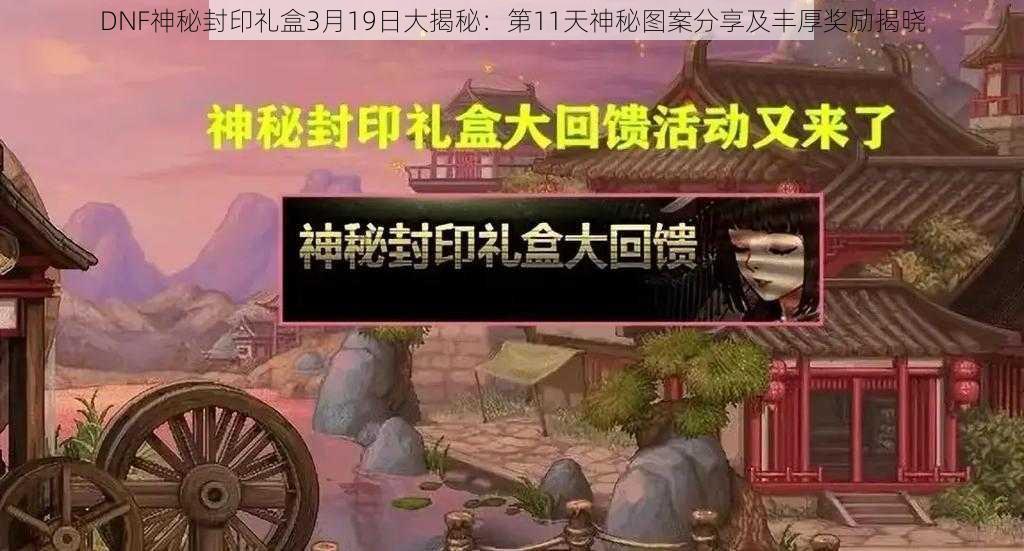 DNF神秘封印礼盒3月19日大揭秘：第11天神秘图案分享及丰厚奖励揭晓