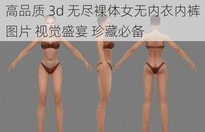 高品质 3d 无尽裸体女无内衣内裤图片 视觉盛宴 珍藏必备