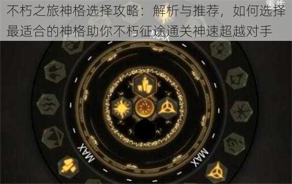 不朽之旅神格选择攻略：解析与推荐，如何选择最适合的神格助你不朽征途通关神速超越对手