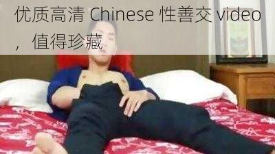 优质高清 Chinese 性善交 video，值得珍藏