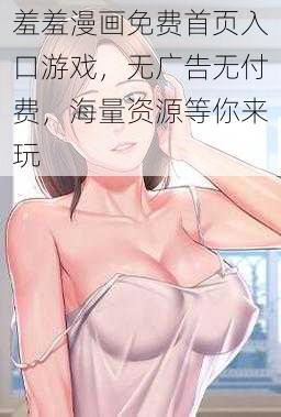 羞羞漫画免费首页入口游戏，无广告无付费，海量资源等你来玩